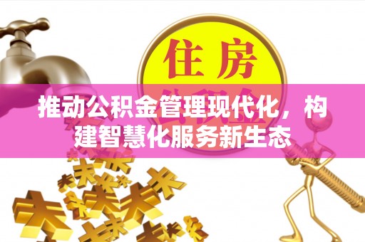 海棠推动公积金管理现代化，构建智慧化服务新生态