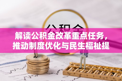 海棠解读公积金改革重点任务，推动制度优化与民生福祉提升