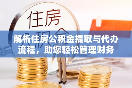海棠解析住房公积金提取与代办流程，助您轻松管理财务