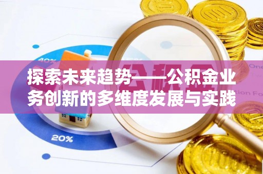 海棠探索未来趋势——公积金业务创新的多维度发展与实践