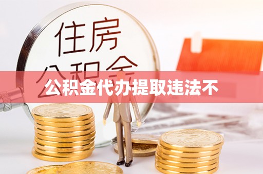 海棠公积金代办提取违法不