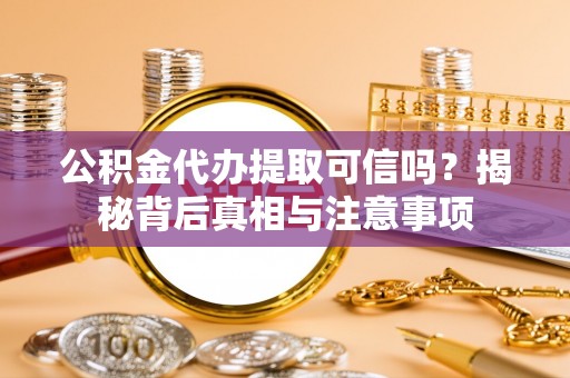 海棠公积金代办提取可信吗？揭秘背后真相与注意事项