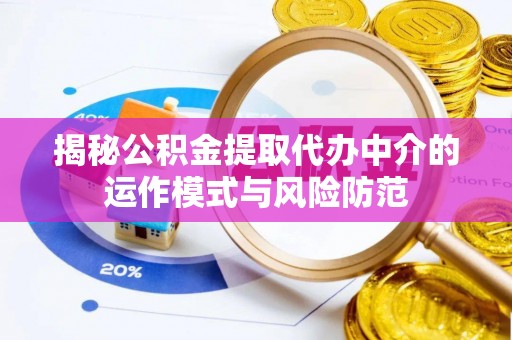 海棠揭秘公积金提取代办中介的运作模式与风险防范