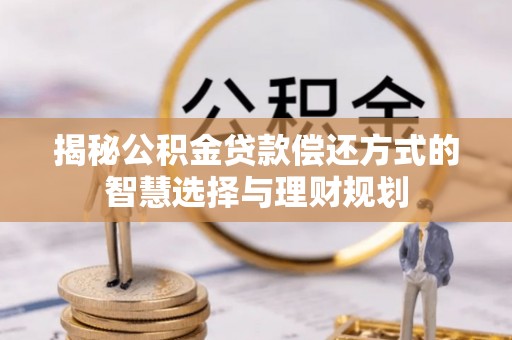 海棠揭秘公积金贷款偿还方式的智慧选择与理财规划