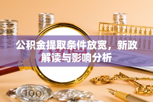 海棠公积金提取条件放宽，新政解读与影响分析