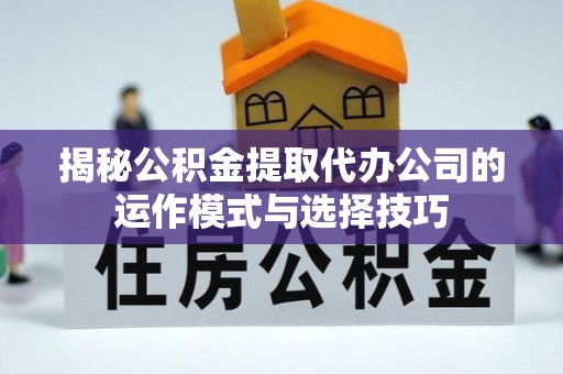 海棠揭秘公积金提取代办公司的运作模式与选择技巧