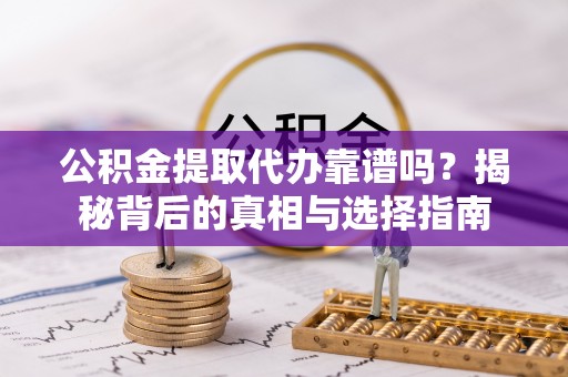 海棠公积金提取代办靠谱吗？揭秘背后的真相与选择指南