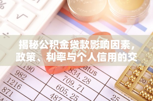 海棠揭秘公积金贷款影响因素，政策、利率与个人信用的交织作用
