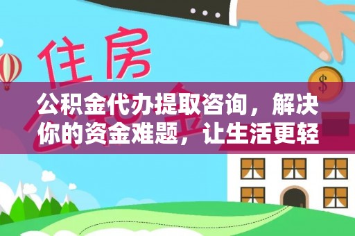 海棠公积金代办提取咨询，解决你的资金难题，让生活更轻松