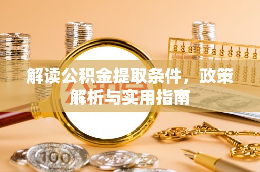 海棠解读公积金提取条件，政策解析与实用指南
