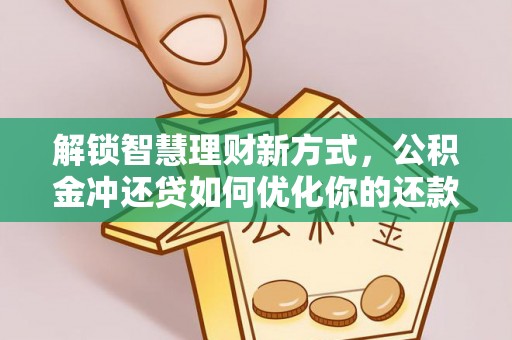 海棠解锁智慧理财新方式，公积金冲还贷如何优化你的还款计划