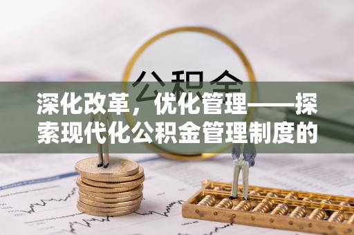 海棠深化改革，优化管理——探索现代化公积金管理制度的实践与未来