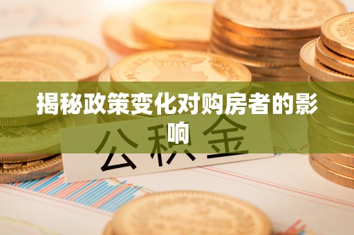 海棠揭秘政策变化对购房者的影响