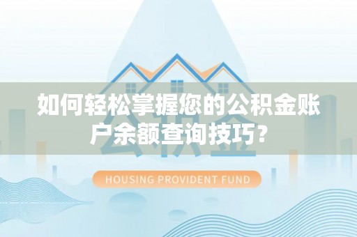 海棠如何轻松掌握您的公积金账户余额查询技巧？