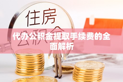 海棠代办公积金提取手续费的全面解析
