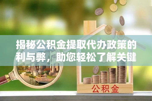 海棠揭秘公积金提取代办政策的利与弊，助您轻松了解关键要点