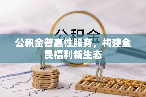 海棠公积金普惠性服务，构建全民福利新生态