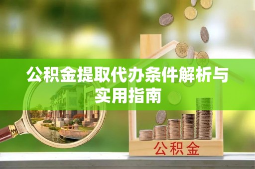 海棠公积金提取代办条件解析与实用指南