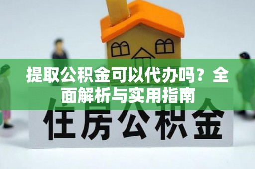 海棠提取公积金可以代办吗？全面解析与实用指南