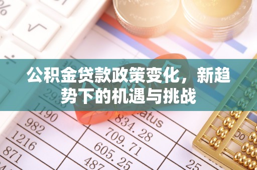 海棠公积金贷款政策变化，新趋势下的机遇与挑战