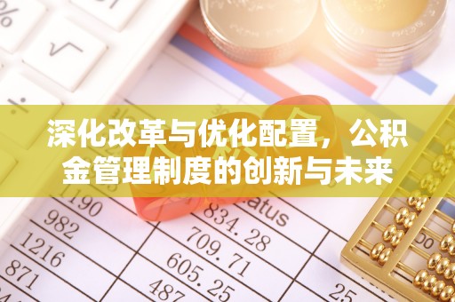海棠深化改革与优化配置，公积金管理制度的创新与未来