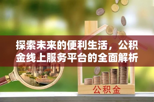 海棠探索未来的便利生活，公积金线上服务平台的全面解析