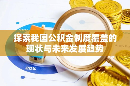 海棠探索我国公积金制度覆盖的现状与未来发展趋势
