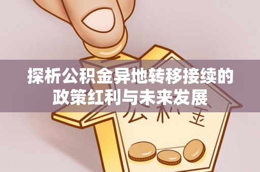 海棠探析公积金异地转移接续的政策红利与未来发展