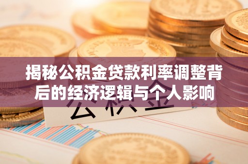 海棠揭秘公积金贷款利率调整背后的经济逻辑与个人影响