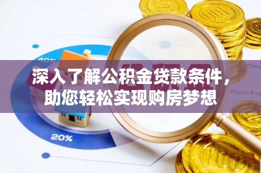 海棠深入了解公积金贷款条件，助您轻松实现购房梦想
