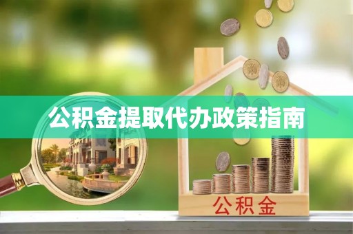 海棠公积金提取代办政策指南