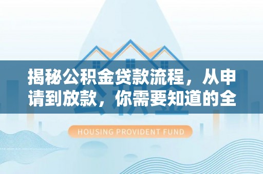 海棠揭秘公积金贷款流程，从申请到放款，你需要知道的全攻略