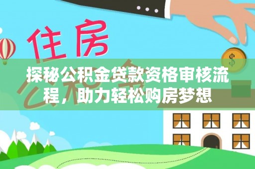 海棠探秘公积金贷款资格审核流程，助力轻松购房梦想