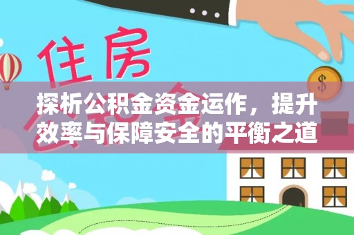 海棠探析公积金资金运作，提升效率与保障安全的平衡之道