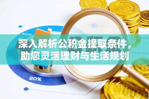 海棠深入解析公积金提取条件，助您灵活理财与生活规划