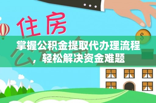 海棠掌握公积金提取代办理流程，轻松解决资金难题