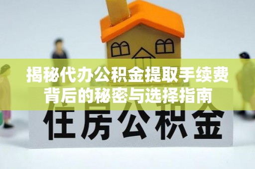 海棠揭秘代办公积金提取手续费背后的秘密与选择指南