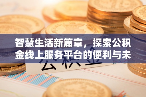 海棠智慧生活新篇章，探索公积金线上服务平台的便利与未来