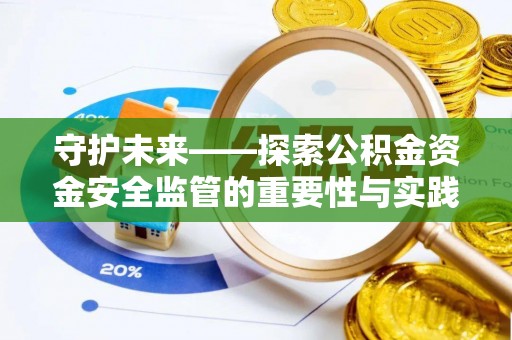 海棠守护未来——探索公积金资金安全监管的重要性与实践路径