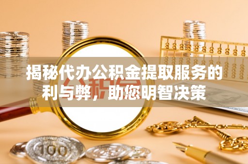海棠揭秘代办公积金提取服务的利与弊，助您明智决策