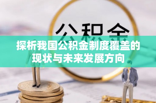 海棠探析我国公积金制度覆盖的现状与未来发展方向