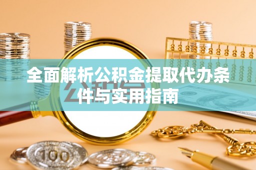 海棠全面解析公积金提取代办条件与实用指南