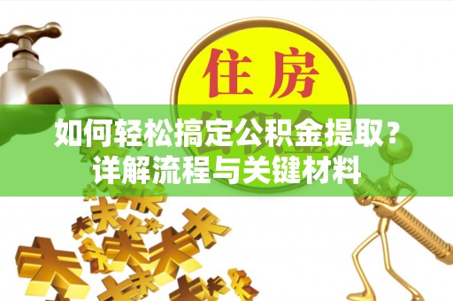 海棠如何轻松搞定公积金提取？详解流程与关键材料