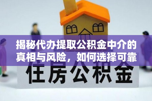 海棠揭秘代办提取公积金中介的真相与风险，如何选择可靠的第三方服务