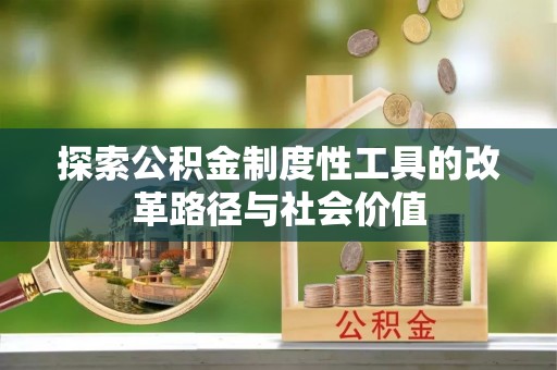 海棠探索公积金制度性工具的改革路径与社会价值