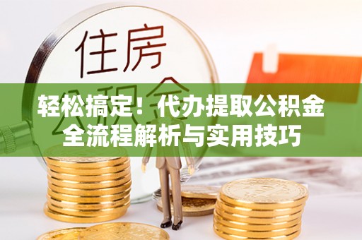 海棠轻松搞定！代办提取公积金全流程解析与实用技巧