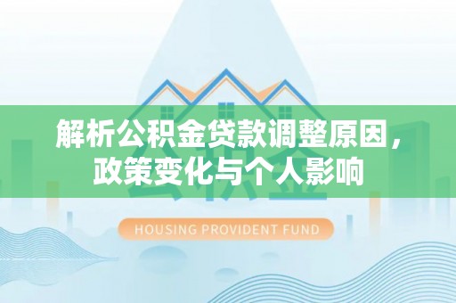 海棠解析公积金贷款调整原因，政策变化与个人影响