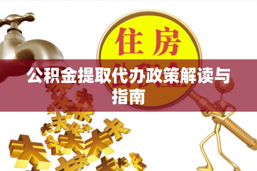 海棠公积金提取代办政策解读与指南