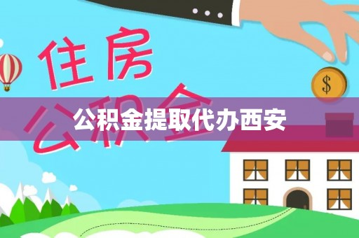 海棠公积金提取代办西安