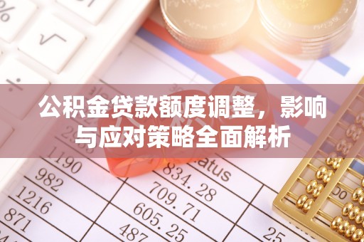 海棠公积金贷款额度调整，影响与应对策略全面解析